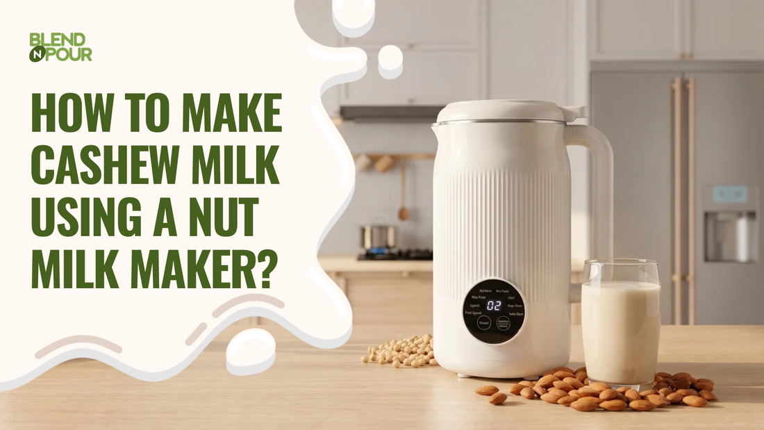 blend-n-pour-how-to-make-cashew-milk-using-a-nut-milk-maker-1